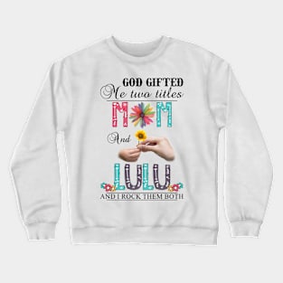 Vintage God Gifted Me Two Titles Mom And Lulu Wildflower Hands Flower Happy Mothers Day Crewneck Sweatshirt